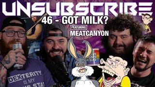 Got Milk? ft. Meat Canyon - Unsubscribe Podcast Ep 46