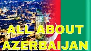 LET'S GET TO KNOW AZERBAIJAN IN ALL ITS DETAILS