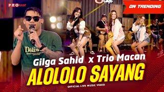 Alololo Sayang (Yang Alololo Sayang)- Gilga Sahid X Trio Macan (Official Music Video) | Live Version