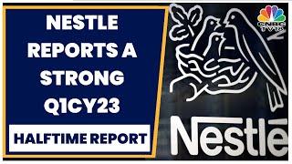 Nestlé Reports A Strong Q1CY23, Mangalam Maloo Shares More Details | Halftime Report | CNBC-TV18