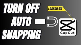 How to Turn Off Auto Snapping on the Main Track in CapCut PC - Lesson 85 CapCut Tutorial