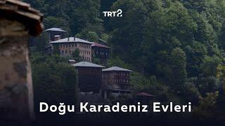 Doğu Karadeniz Evleri | Coğrafyadan Kültüre Bağ