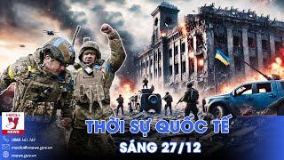 Thời sự Quốc tế sáng 27/12. Hàng trăm lính Ukraine bỏ mạng ở Donetsk; Israel lập đồn quân sự ở Syria