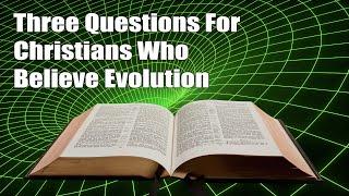 3 Questions For Christians Who Believe Evolution