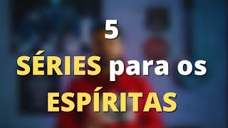 5 SÉRIES que todo ESPÍRITA poderia ver! - 2021