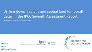 Drilling down: regions and spatial [and temporal] detail in the IPCC Seventh Assessment Report