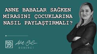 Anne babalar sağken mirasını çocuklarına nasıl paylaştırmalı? @AfetGulenBuberci