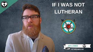 If You Were not Lutheran, Where Would You Go to Church?