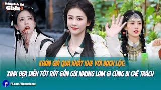 Khán giả quá khắt khe với Bạch Lộc: Xinh đẹp, diễn tốt rất gần gũi nhưng làm gì cũng bị chê trách