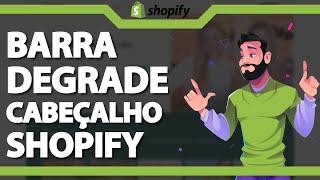 Como colocar Barra Degrade no Cabeçalho no Shopify ATUALIZADO 2023