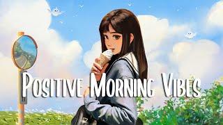 Positive Morning Vibes  Morning music to start your positive day ~ Chill Vibes