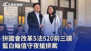 拚國會改革5法520前3讀 藍白輪值守夜搶排案｜20240516 公視晚間新聞