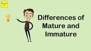 Differences of Mature and Immature