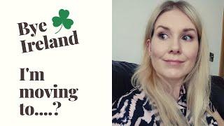 I'm Moving Countries (Leaving Ireland)