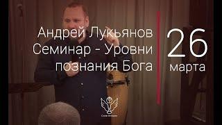 26.03.2018 Андрей Лукьянов - Семинар: Уровни познания Бога