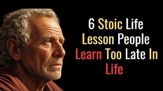 6 Stoic Life Lesson People Learn Too Late In Life STOIC PHILOSOPHY