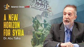 A New Horizon for Syria | Dr. Abu Talha | ISLAMIC OASIS LIVE #174