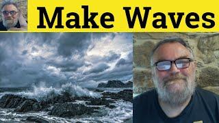  Make Waves Meaning - Make Waves Examples - Make Waves Definition - Idioms - Make Waves