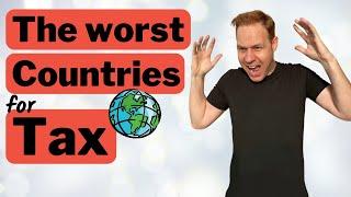 The Worst Countries for TAX in the World (Don't Move Here!)