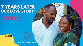 7 Years Later: Our Love Story PART 2 - The ETIM EFFIONGS