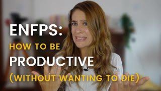 ENFPs: How To Be Productive Without Wanting To Die