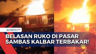 Sedikitnya 14 Ruko di Pasar Sambas Kalimantan Barat Hangus Terbakar! Apa Penyebabnya?