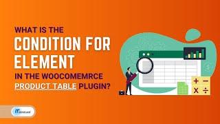 What is the “Condition for element” in the WooCommerce product table plugin?