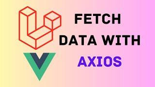 Laravel Vue.js Fetch Data with Axios: A Complete Guide