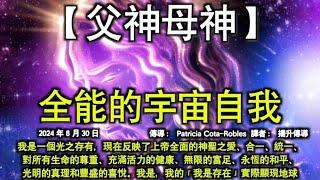 全能的宇宙自我【父神母神】我是一個光之存有，現在反映了上帝全面的神聖之愛、合一、統一、對所有生命的尊重、充滿活力的健康、無限的富足、永恆的和平、光明的真理和豐盛的喜悅。我的「我是存在」實際顯現地球