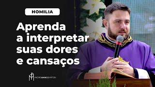 #HOMILIA Aprenda a interpretar suas dores e cansaços | Padre Mario Sartori