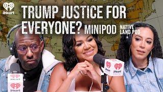 Trump Justice for Everyone? | MiniPod | Native Land Pod