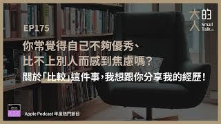 EP175 你常覺得自己不夠優秀、比不上別人而感到焦慮嗎？關於「比較」這件事，我想跟你分享我的經歷！｜大人的Small Talk