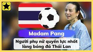 Madam Pang - Người Phụ Nữ Quyền Lực Nhất Làng Bóng Đá Thái Lan