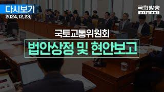 [국회방송 생중계] 국토교통위원회 - 법안 상정 및 현안보고 (24.12.23.)