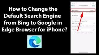 How to Change the Default Search Engine from Bing to Google in Edge Browser for iPhone?