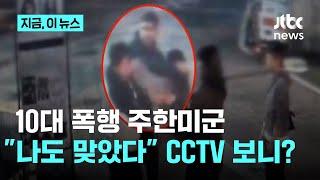 10대 폭행한 주한미군…"나도 맞았다"더니 CCTV엔?｜지금 이 뉴스