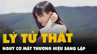 Lý Tử Thất nguy cơ mất thương hiệu sáng lập