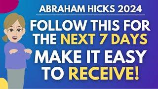 Follow This for The Next 7 Days & Make It Easy for Yourself to Receive!  Abraham Hicks 2024