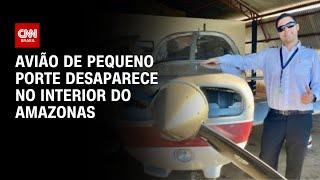 Avião de pequeno porte desaparece no interior do Amazonas | CNN NOVO DIA