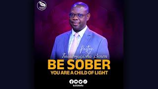BE SOBER, YOU ARE A CHILD OF LIGHT || PR. TWINOMUGISHA BENON | 04TH AUGUST  2024