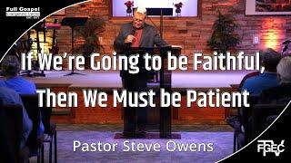 If We're Going to be Faithful, Then We Must be Patient - Pastor Steve Owens