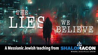 The Lies We Believe | A Messianic Teaching