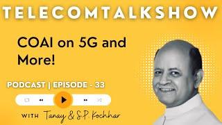 COAI on 5G, 6G, and Telecom Infrastructure in India | SP Kochhar | TelecomTalkShow 33