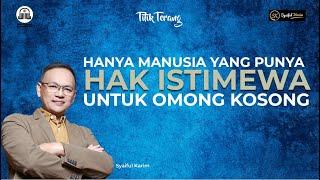 TITIK TERANG | HANYA MANUSIA YANG PUNYA HAK ISTIMEWA UNTUK OMONG KOSONG | SYAIFUL KARIM  | BSI