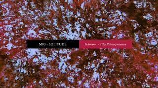 M83 - Solitude (Felsmann + Tiley Reinterpretation) (Official Audio)