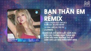 BẠN THÂN EM REMIX - SS x AM REMIX - ANH ĐÃ CỐ GIỮ LẤY CẢM XÚC VỚI CÁI THẰNG LÀ BẠN THÂN EM REMIX
