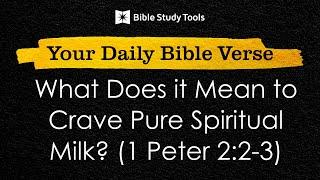 What Does it Mean to Crave Pure Spiritual Milk? (1 Peter 2:2-3)