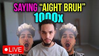 Saying "Aight Bruh" 1000 times!