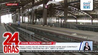 Pinag-aaralan ng DOTr na kanselahin ang contract connecting station ng LRT1, MRT3 at MRT7 | 24 Oras