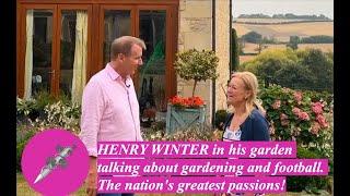 HENRY WINTER in his garden talking about gardening and football. The nations greatest passions!